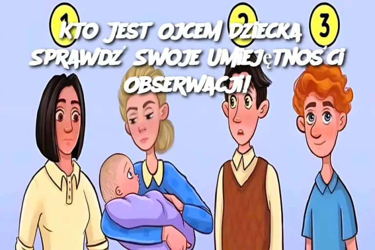 Kto Jest Ojcem Dziecka? Sprawdź Swoje Umiejętności Obserwacji!