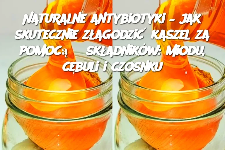 Naturalne antybiotyki – jak skutecznie złagodzić kaszel za pomocą 3 składników: miodu, cebuli i czosnku