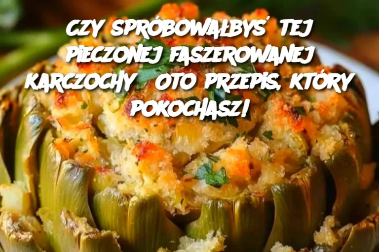 Czy spróbowałbyś tej pieczonej faszerowanej karczochy? Oto przepis, który pokochasz!