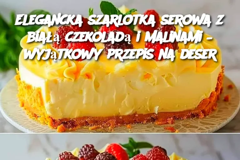 Elegancka szarlotka serowa z białą czekoladą i malinami – wyjątkowy przepis na deser