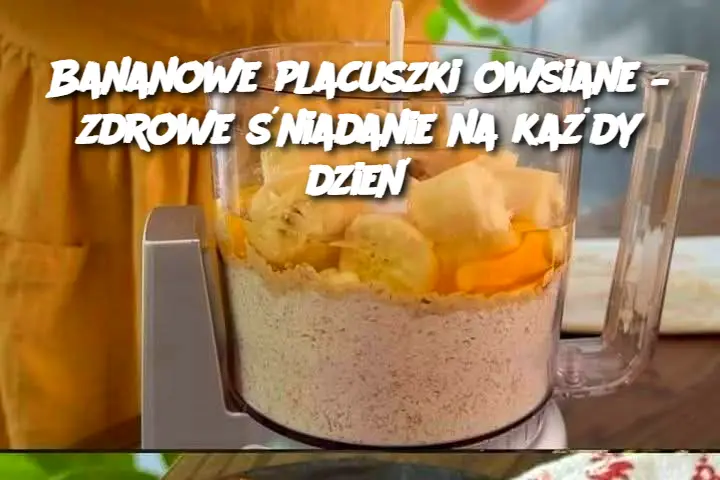 Bananowe placuszki owsiane – zdrowe śniadanie na każdy dzień