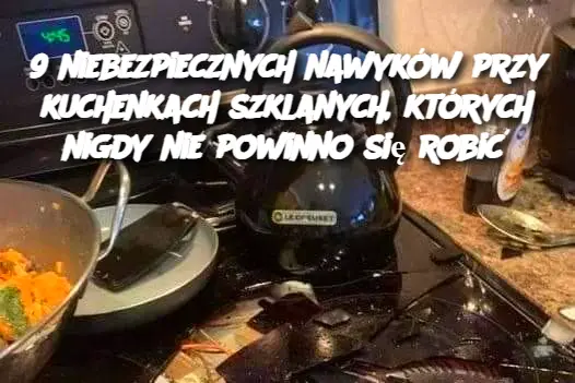 9 niebezpiecznych nawyków przy kuchenkach szklanych, których nigdy nie powinno się robić