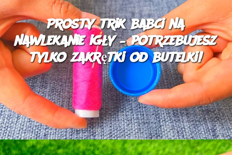 Prosty trik babci na nawlekanie igły – potrzebujesz tylko zakrętki od butelki!