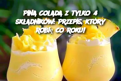 Pina Colada z tylko 4 składników: Przepis, który robię co roku!