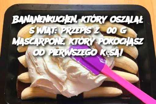 Bananenkuchen, który oszalał świat: Przepis z 500 g mascarpone, który pokochasz od pierwszego kęsa!