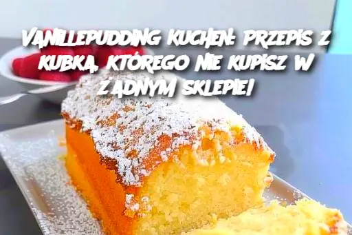 Vanillepudding Kuchen: Przepis z kubka, którego nie kupisz w żadnym sklepie!