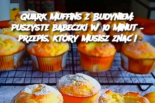 Quark Muffins z Budyniem: Puszyste babeczki w 10 minut – przepis, który musisz znać!