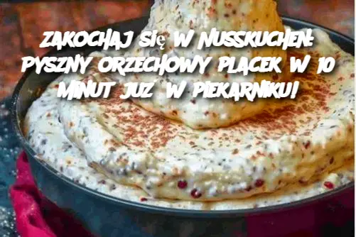 Zakochaj się w Nusskuchen: Pyszny orzechowy placek w 10 minut już w piekarniku!