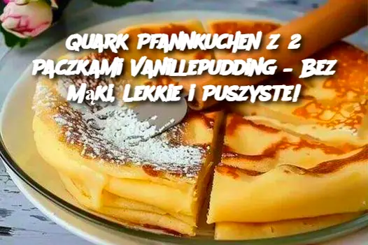 Quark Pfannkuchen z 2 Paczkami Vanillepudding – Bez Mąki, Lekkie i Puszyste!