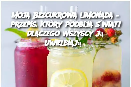 Moja Bezcukrowa Limonada – Przepis, Który Podbija Świat! Dlaczego Wszyscy ją Uwielbiają?