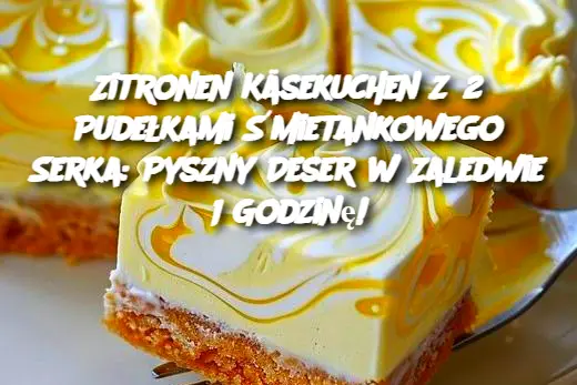 Zitronen Käsekuchen z 2 Pudełkami Śmietankowego Serka: Pyszny Deser w Zaledwie 1 Godzinę!