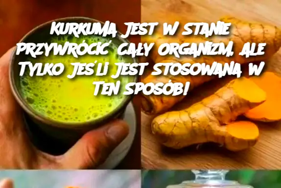 Kurkuma Jest w Stanie Przywrócić Cały Organizm, Ale Tylko Jeśli Jest Stosowana w Ten Sposób!