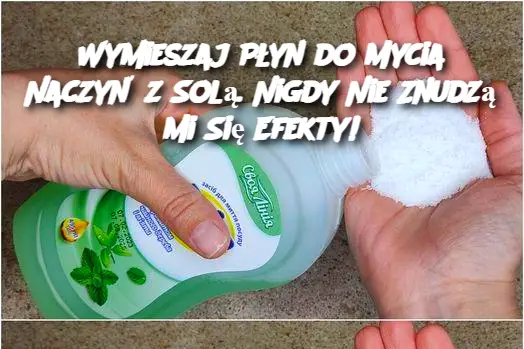 Wymieszaj Płyn do Mycia Naczyń z Solą. Nigdy Nie Znudzą Mi Się Efekty!