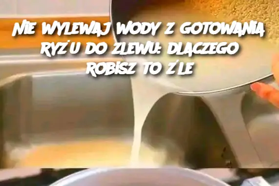 Nie wylewaj wody z gotowania ryżu do zlewu: dlaczego robisz to źle