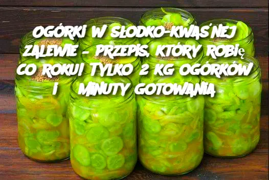 Ogórki w słodko-kwaśnej zalewie – przepis, który robię co roku! Tylko 2 kg ogórków i 3 minuty gotowania