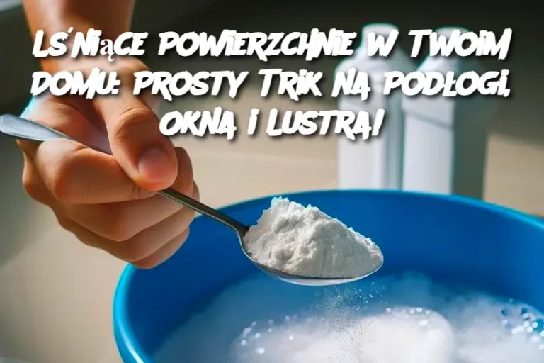 Lśniące Powierzchnie w Twoim Domu: Prosty Trik na Podłogi, Okna i Lustra!