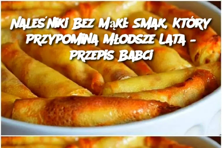 Naleśniki Bez Mąki: Smak, Który Przypomina Młodsze Lata – Przepis Babci