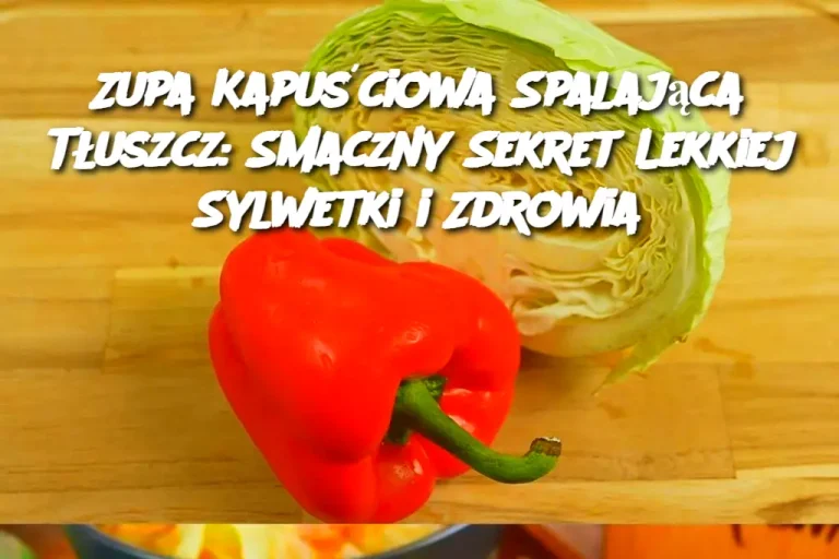 Zupa Kapuściowa Spalająca Tłuszcz: Smaczny Sekret Lekkiej Sylwetki i Zdrowia