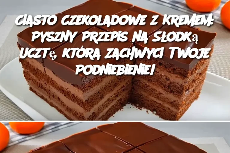 Ciasto Czekoladowe z Kremem: Pyszny Przepis na Słodką Ucztę, która Zachwyci Twoje Podniebienie!