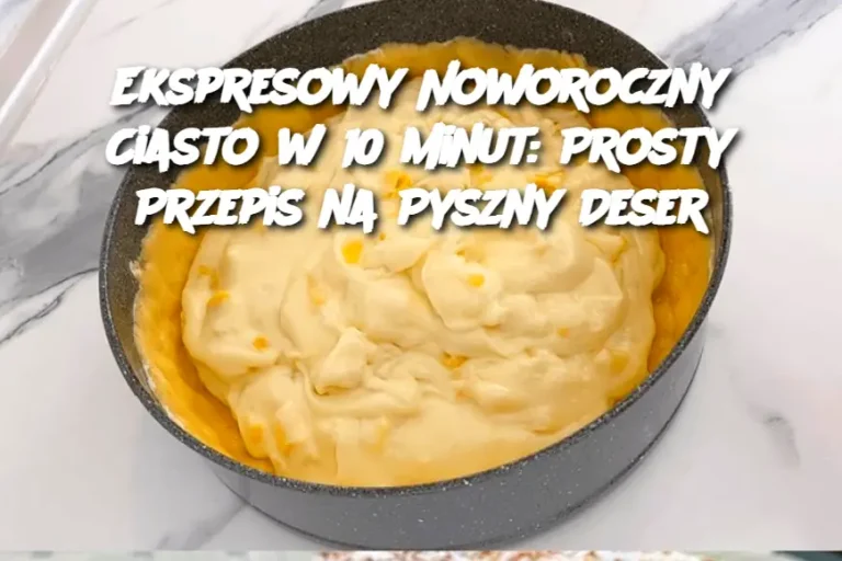 Ekspresowy Noworoczny Ciasto w 10 minut: Prosty Przepis na Pyszny Deser