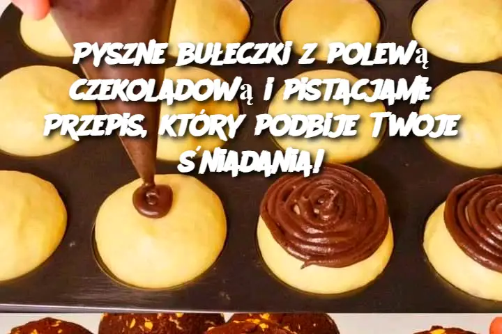 Pyszne bułeczki z polewą czekoladową i pistacjami: Przepis, który podbije Twoje śniadania!