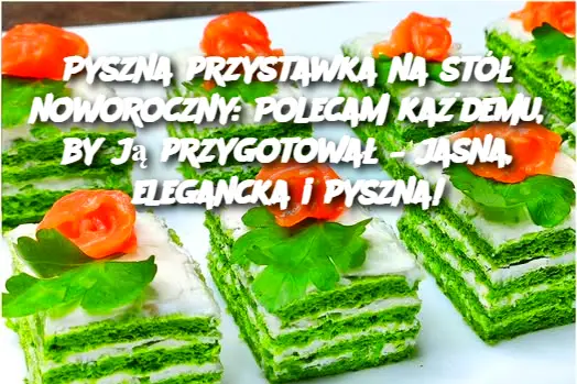 Pyszna przystawka na stół noworoczny: Polecam każdemu, by ją przygotował – jasna, elegancka i pyszna!