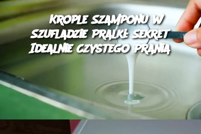 3 Krople Szamponu w Szufladzie Pralki: Sekret Idealnie Czystego Prania