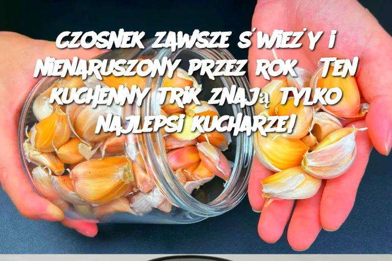 Czosnek zawsze świeży i nienaruszony przez rok? Ten kuchenny trik znają tylko najlepsi kucharze!