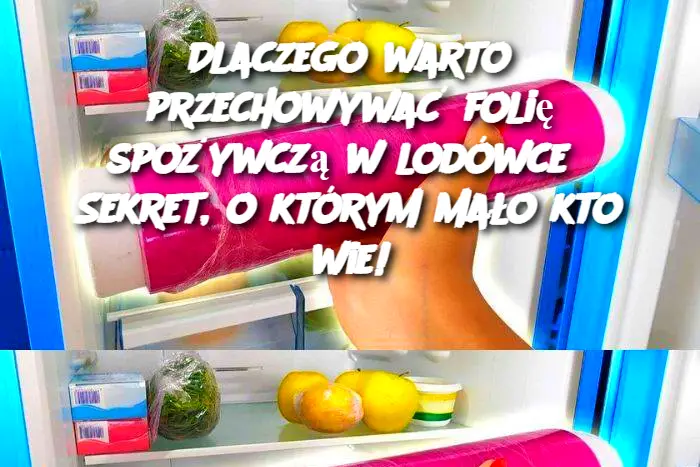 Dlaczego warto przechowywać folię spożywczą w lodówce? Sekret, o którym mało kto wie!