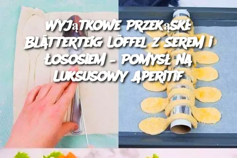 Wyjątkowe Przekąski: Blätterteig Löffel z Serem i Łososiem – Pomysł na Luksusowy Aperitif