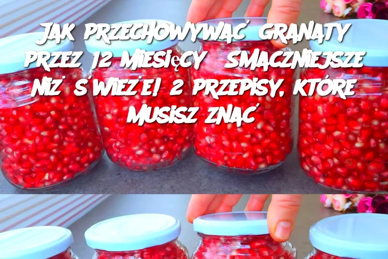 Jak przechowywać granaty przez 12 miesięcy? Smaczniejsze niż świeże! 2 przepisy, które musisz znać