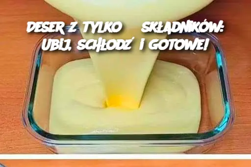 Deser z tylko 3 składników: Ubij, schłodź i gotowe!