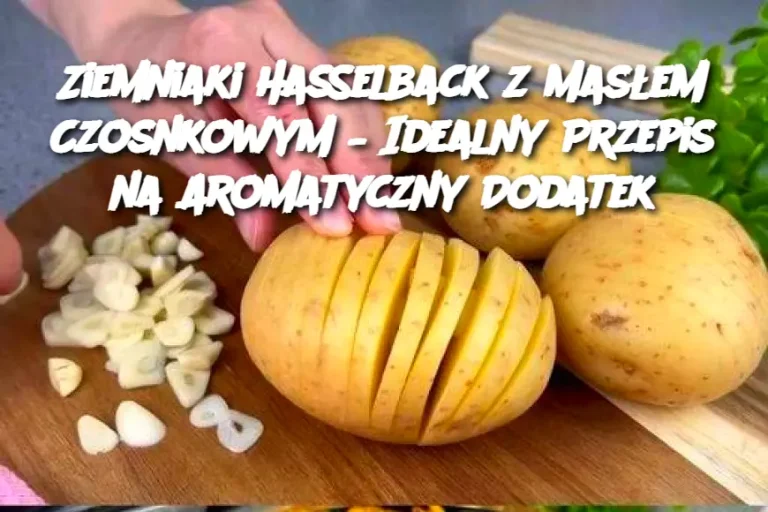 Ziemniaki Hasselback z Masłem Czosnkowym – Idealny Przepis na Aromatyczny Dodatek