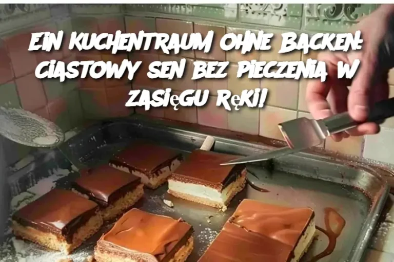 Ein Kuchentraum ohne Backen: Ciastowy sen bez pieczenia w zasięgu ręki!