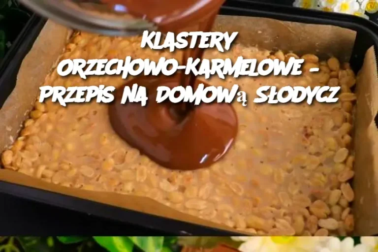 Klastery Orzechowo-Karmelowe – Przepis na Domową Słodycz