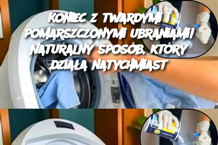 Koniec z twardymi i pomarszczonymi ubraniami! Naturalny sposób, który działa natychmiast