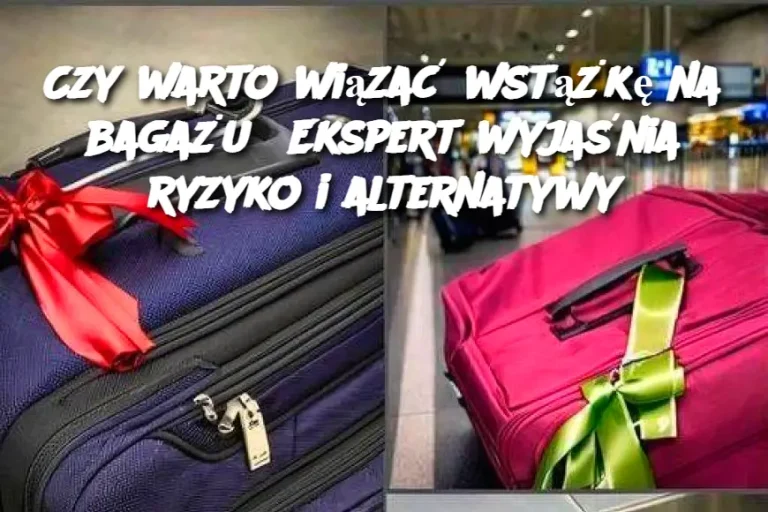 Czy warto wiązać wstążkę na bagażu? Ekspert wyjaśnia ryzyko i alternatywy