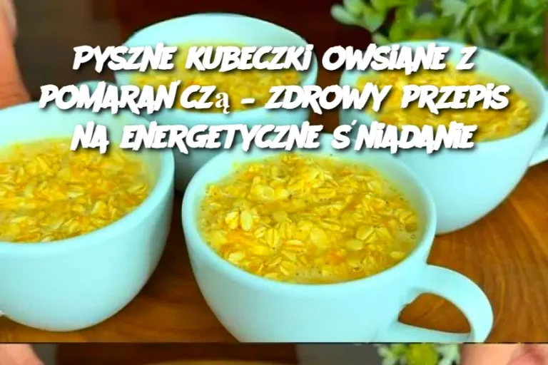 Pyszne kubeczki owsiane z pomarańczą – zdrowy przepis na energetyczne śniadanie