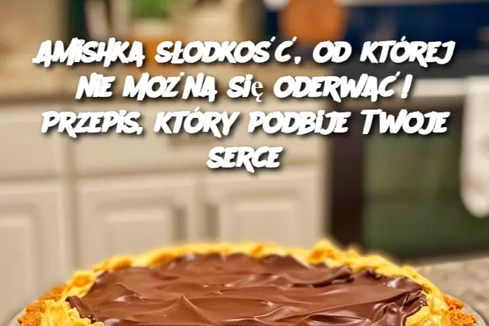 Amishka słodkość, od której nie można się oderwać! Przepis, który podbije Twoje serce