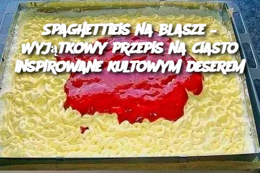 Spaghettieis na blasze – Wyjątkowy przepis na ciasto inspirowane kultowym deserem