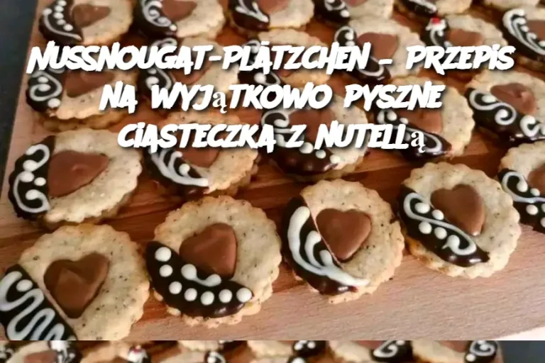 Nussnougat-Plätzchen – Przepis na wyjątkowo pyszne ciasteczka z nutellą