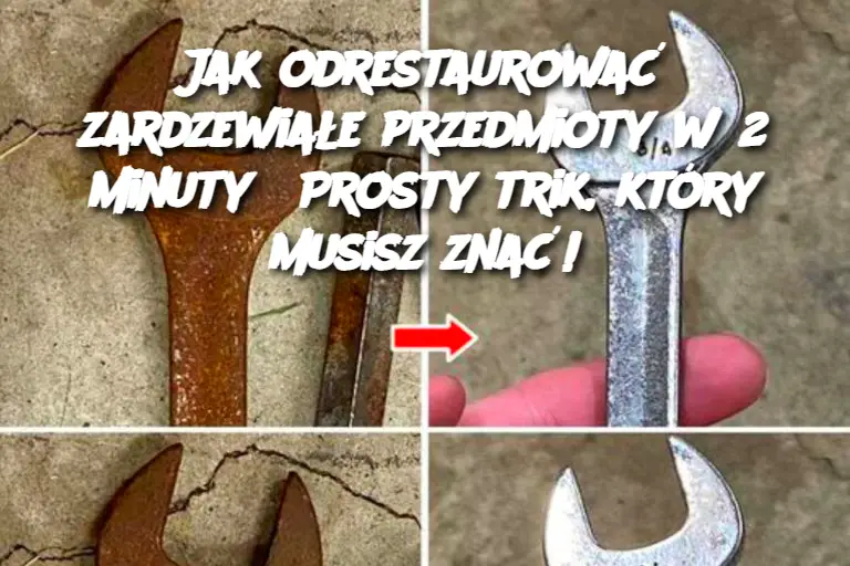 Jak odrestaurować zardzewiałe przedmioty w 2 minuty? Prosty trik, który musisz znać!