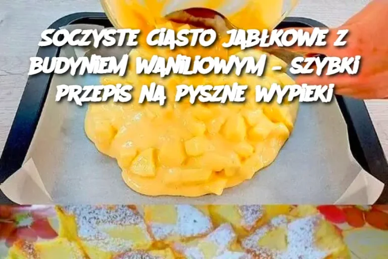 Soczyste ciasto jabłkowe z budyniem waniliowym – szybki przepis na pyszne wypieki