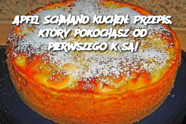 Apfel Schmand Kuchen: Przepis, który pokochasz od pierwszego kęsa!