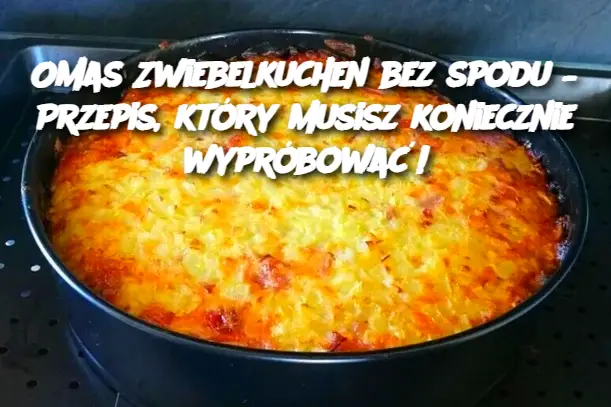 Omas Zwiebelkuchen bez spodu – Przepis, który musisz koniecznie wypróbować!