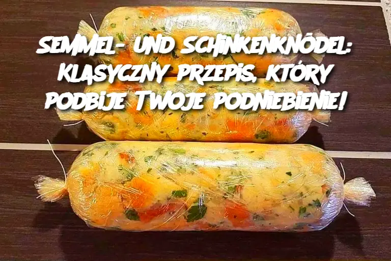 Semmel- und Schinkenknödel: Klasyczny przepis, który podbije Twoje podniebienie!