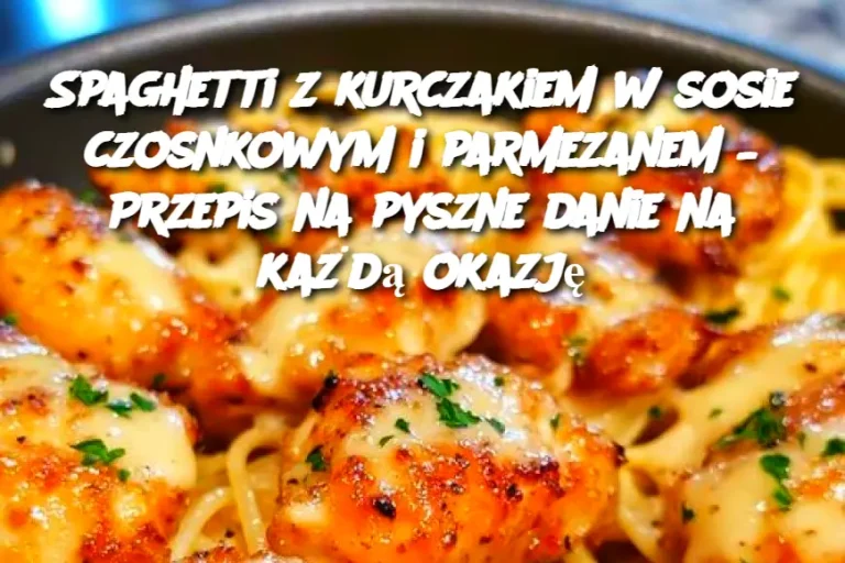 Spaghetti z kurczakiem w sosie czosnkowym i parmezanem – Przepis na pyszne danie na każdą okazję