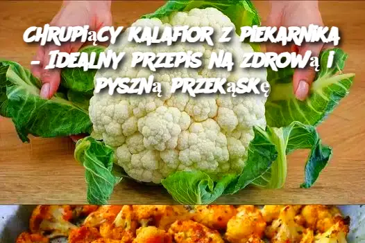 Chrupiący kalafior z piekarnika – Idealny przepis na zdrową i pyszną przekąskę