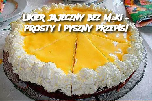 Likier jajeczny bez mąki – Prosty i pyszny przepis!