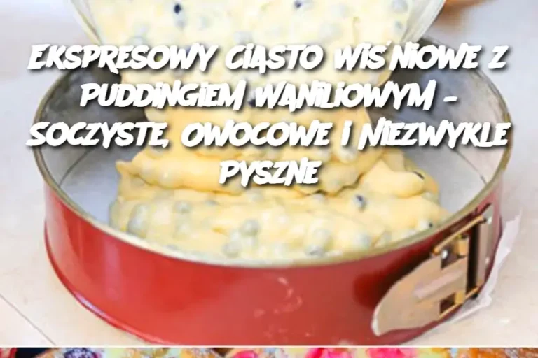 Ekspresowy Ciasto Wiśniowe z Puddingiem Waniliowym – Soczyste, Owocowe i Niezwykle Pyszne